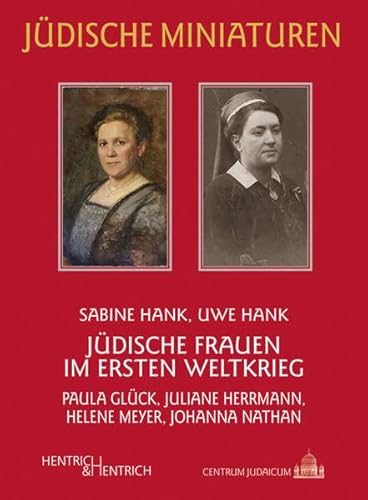 Jüdische Frauen im Ersten Weltkrieg: Paula Glück, Juliane Herrmann, Helene Meyer, Johanna Nathan (Jüdische Miniaturen / Herausgegeben von Hermann Simon)