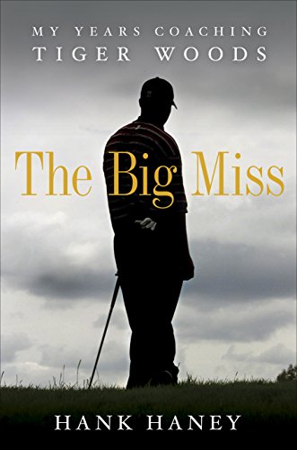 Big Miss: My Years Coaching Tiger Woods, The