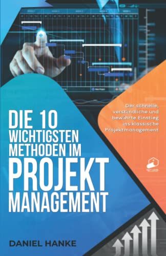 Die 10 wichtigsten Methoden im Projektmanagement: Der schnelle, verständliche und bewährte Einstieg ins klassische Projektmanagement von Independently published
