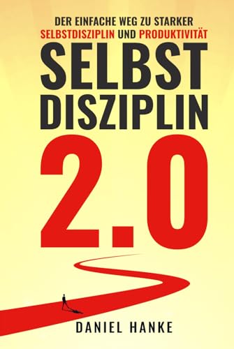 Selbstdisziplin 2.0: Der einfache Weg zu starker Selbstdisziplin und Produktivität