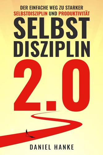 Selbstdisziplin 2.0: Der einfache Weg zu starker Selbstdisziplin und Produktivität