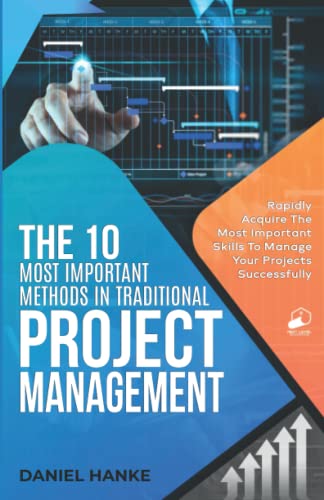 The 10 Most Important Methods in Traditional Project Management: Rapidly Acquire the Most Important Skills to Manage your Projects Successfully von Independently published