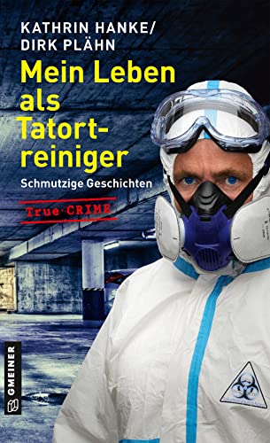 Mein Leben als Tatortreiniger: Schmutzige Geschichten (Wahre Verbrechen im GMEINER-Verlag) von Gmeiner Verlag