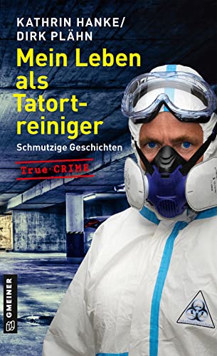Mein Leben als Tatortreiniger: Schmutzige Geschichten (Wahre Verbrechen im GMEINER-Verlag) von Gmeiner-Verlag