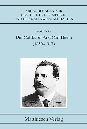 Der Cottbuser Arzt Carl Thiem (1850–1917) (Abhandlungen zur Geschichte der Medizin und der Naturwissenschaften)