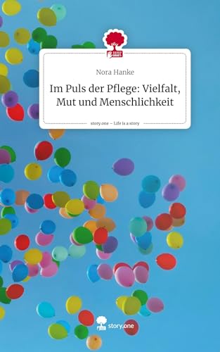 Im Puls der Pflege: Vielfalt, Mut und Menschlichkeit. Life is a Story - story.one