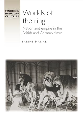 Worlds of the ring: Nation and empire in the British and German circus (Studies in Popular Culture) von Manchester University Press