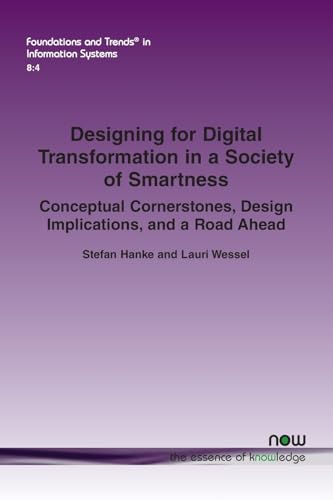 Designing for Digital Transformation in a Society of Smartness: Conceptual Cornerstones, Design Implications, and a Road Ahead (Foundations and Trends(r) in Information Systems) von Now Publishers Inc