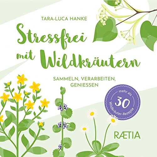 Stressfrei mit Wildkräutern: Sammeln, verarbeiten, genießen. Mehr als 30 Wildkräuter-Rezepte von Edition Raetia
