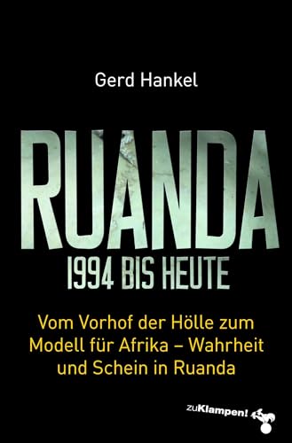 Ruanda 1994 bis heute: Vom Vorhof der Hölle zum Modell für Afrika – Wahrheit und Schein in Ruanda von zu Klampen Verlag