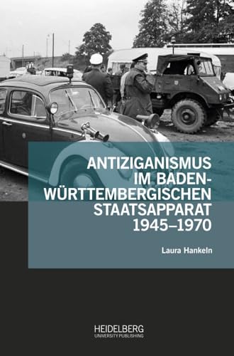 Antiziganismus im baden-württembergischen Staatsapparat 1945–1970 (Antiziganismusforschung interdisziplinär: Schriftenreihe der Forschungsstelle Antiziganismus) von Heidelberg University Publishing