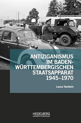 Antiziganismus im baden-württembergischen Staatsapparat 1945–1970 (Antiziganismusforschung interdisziplinär: Schriftenreihe der Forschungsstelle Antiziganismus)