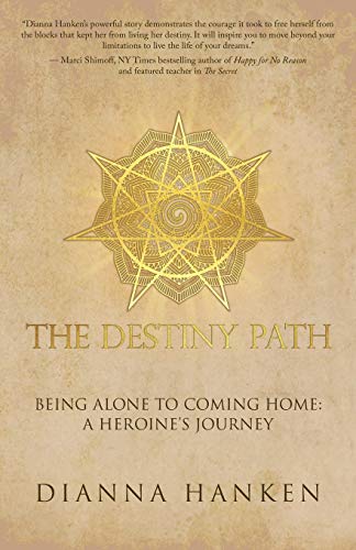 The Destiny Path: Being Alone to Coming Home: A Heroine’s Journey