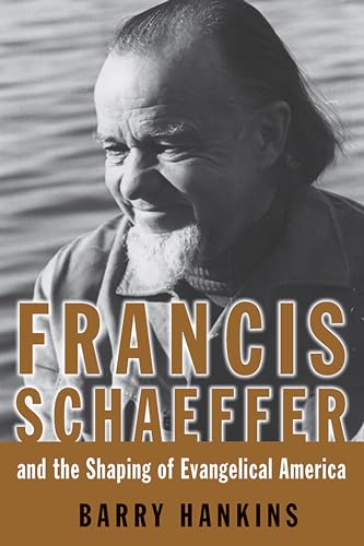 Francis Schaeffer and the Shaping of Evangelical America (Library of Religious Biography)