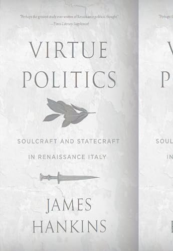 Virtue Politics - Soulcraft and Statecraft in Renaissance Italy