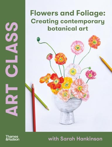 Art Class: Flowers and Foliage: Creating Contemporary Botanical Art von Thames & Hudson
