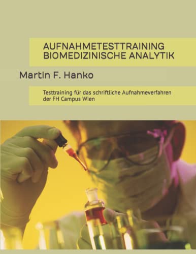 AUFNAHMETESTTRAINING BIOMEDIZINISCHE ANALYTIK: Testtraining für das schriftliche Aufnahmeverfahren der FH Campus Wien von Independently published