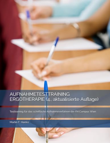 AUFNAHMETESTTRAINING ERGOTHERAPIE (4., aktualisierte Auflage): Testtraining für das schriftliche Aufnahmeverfahren der FH Campus Wien von Independently published