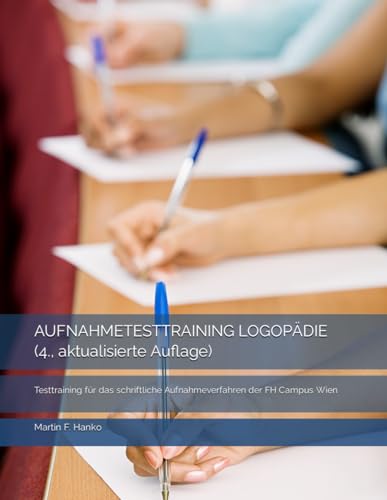 AUFNAHMETESTTRAINING LOGOPÄDIE (4., aktualisierte Auflage): Testtraining für das schriftliche Aufnahmeverfahren der FH Campus Wien