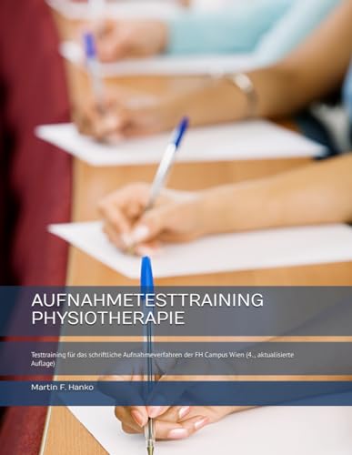 AUFNAHMETESTTRAINING PHYSIOTHERAPIE: Testtraining für das schriftliche Aufnahmeverfahren der FH Campus Wien (4., aktualisierte Auflage) von Independently published