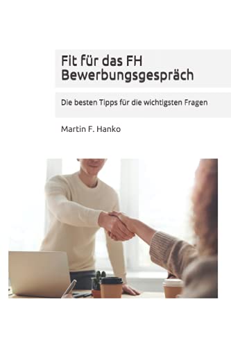 Fit für das FH Bewerbungsgespräch: Die besten Tipps für die wichtigsten Fragen von Independently published