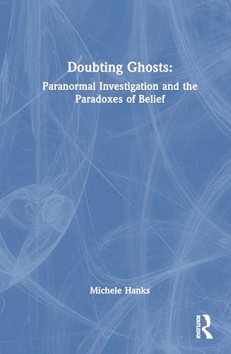 Doubting Ghosts: Paranormal Investigation and the Paradoxes of Belief Doubting Ghosts: Paranormal Investigation and the Paradoxes of Belief von Routledge