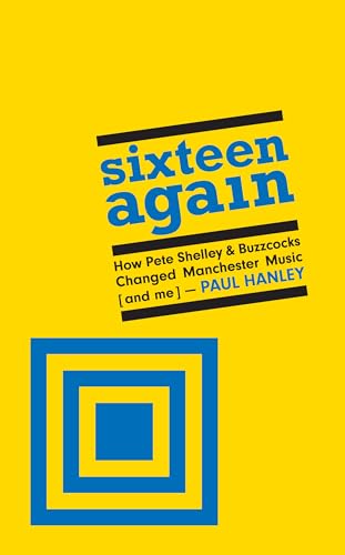 Sixteen Again: How Pete Shelley & Buzzcocks Changed Manchester Music (and me) von Route Publishing