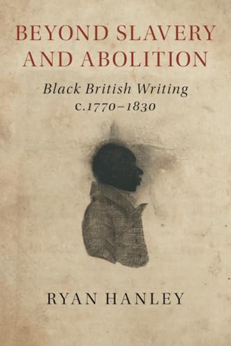 Beyond Slavery and Abolition: Black British Writing, C.1770-1830 von Cambridge University Press