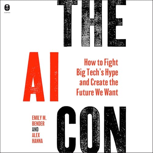 The Ai Con: How to Fight Big Tech’s Hype and Create the Future We Want The Ai Con: How to Fight Big Tech’s Hype and Create the Future We Want von Blackstone Pub