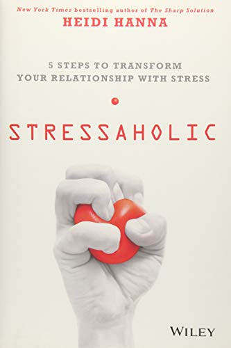 Stressaholic: 5 Steps to Transform Your Relationship With Stress von Wiley