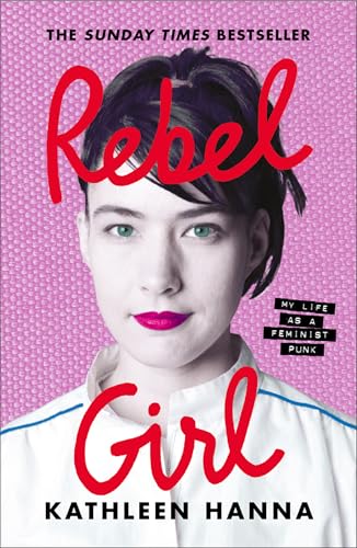 Rebel Girl: the explosive new memoir from Bikini Kill’s Kathleen Hanna is an instant Sunday Times bestseller von William Collins
