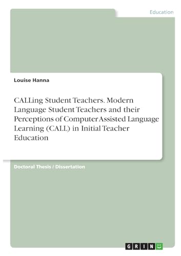 CALLing Student Teachers. Modern Language Student Teachers and their Perceptions of Computer Assisted Language Learning (CALL) in Initial Teacher Education von GRIN Verlag