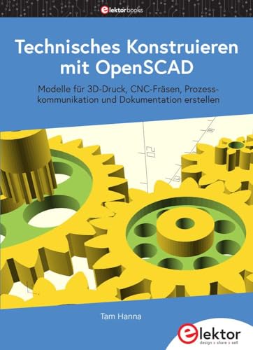 Technisches Konstruieren mit OpenSCAD: Modelle für 3D-Druck, CNC-Fräsen, Prozesskommunikation und Dokumentation erstellen