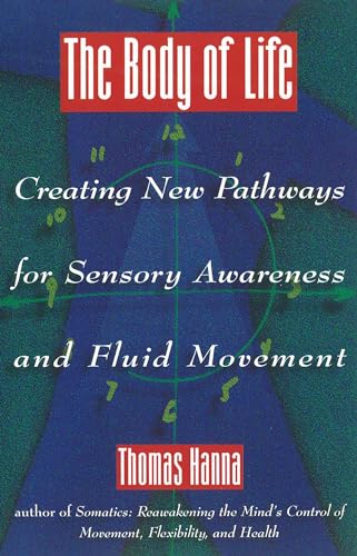 The Body of Life: Creating New Pathways for Sensory Awareness and Fluid Movement