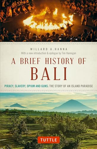 A Brief History of Bali: Piracy, Slavery, Opium and Guns: The Story of an Island Paradise: Piracy, Slavery, Opium and Guns: The Story of a Pacific Paradise (Brief History of Asia)