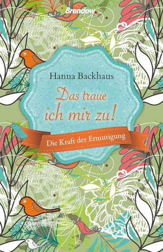 Das traue ich mir zu: Die Kraft der Ermutigung Das traue ich mir zu: Die Kraft der Ermutigung