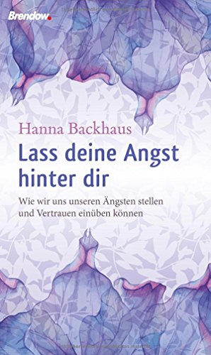 Lass deine Angst hinter dir: Wie wir uns unseren Ängsten stellen und Vertrauen einüben können von Brendow