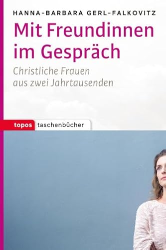 Mit Freundinnen im Gespräch: Christliche Frauen aus zwei Jahrtausenden (Topos Taschenbücher)