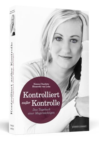 KONTROLLIERT AUSSER KONTROLLE: Das Tagebuch einer Magersüchtigen von Schwarzkopf + Schwarzkopf