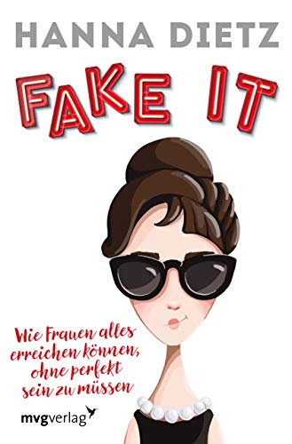 Fake it: Wie Frauen alles erreichen können, ohne perfekt sein zu müssen Fake it: Wie Frauen alles erreichen können, ohne perfekt sein zu müssen von mvg Verlag