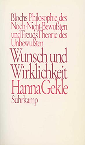 Wunsch und Wirklichkeit: Blochs Philosophie des Noch-Nicht-Bewußten und Freuds Theorie des Unbewußten von Suhrkamp Verlag