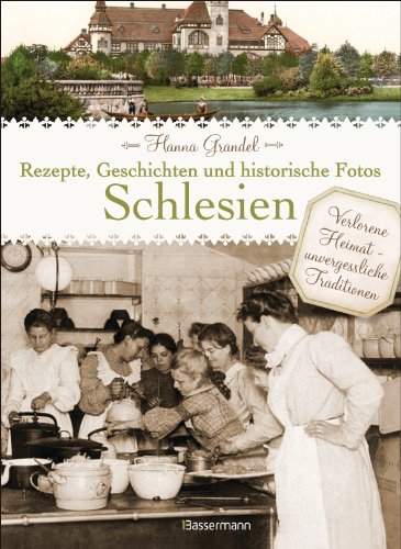 Schlesien - Rezepte, Geschichten und historische Fotos: Verlorene Heimat - unvergessliche Traditionen von Bassermann, Edition