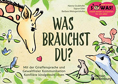 Was brauchst du? Mit der Giraffensprache und Gewaltfreier Kommunikation Konflikte kindgerecht lösen: Der GFK Kinderbuch-Bestseller (SOWAS!)