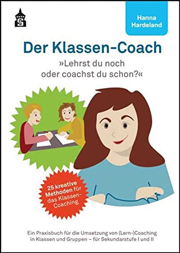 Der Klassen-Coach: Lehrst du noch oder coachst du schon? Ein Praxisbuch für die Umsetzung von (Lern-)Coaching in Klassen und Gruppen - für Sekundarstufe I und II von Schneider Verlag GmbH