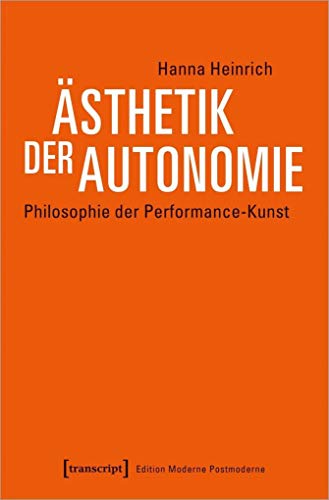 Ästhetik der Autonomie: Philosophie der Performance-Kunst (Edition Moderne Postmoderne) von transcript Verlag