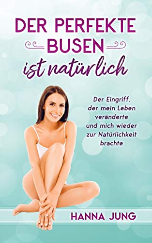 Der perfekte Busen ist natürlich: Der Eingriff, der mein Leben veränderte und mich wieder zur Natürlichkeit brachte. von Bookmundo Direct