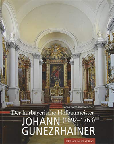 Der kurbayerische Hofbaumeister Johann Gunezrhainer (1692-1763)