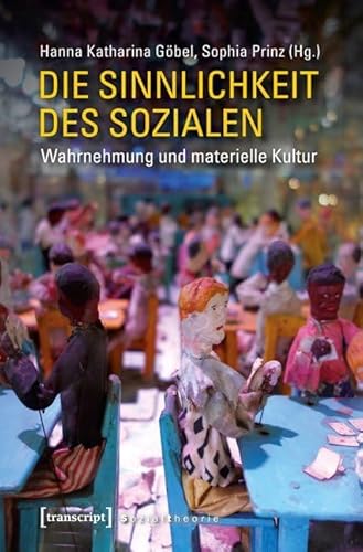 Die Sinnlichkeit des Sozialen: Wahrnehmung und materielle Kultur (Sozialtheorie) von Transcript Verlag