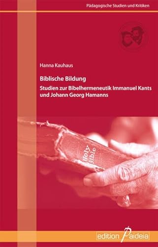 Biblische Bildung: Studien zum Bibelverständnis Immanuel Kants und Johann Georg Hamanns (Pädagogische Studien und Kritiken - PSK) von Garamond