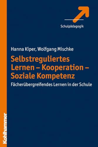 Selbstreguliertes Lernen - Kooperation - Soziale Kompetenz: Fächerübergreifendes Lernen in der Schule von Kohlhammer W.